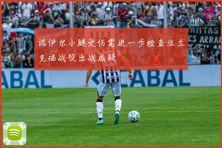 诺伊尔小腿受伤需进一步检查法兰克福战役出战成疑